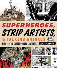 Superheroes, Strip Artists, & Talking Animals (Minnesota's Contemporary Cartoonists) by Britt  Aamodt, 9780873517775