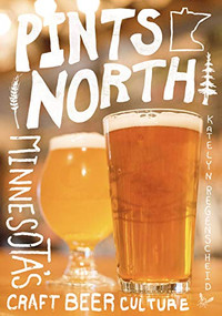Pints North (Minnesota's Craft Beer Culture) by Katelyn Regenscheid, Doug Hoverson, 9781681341705