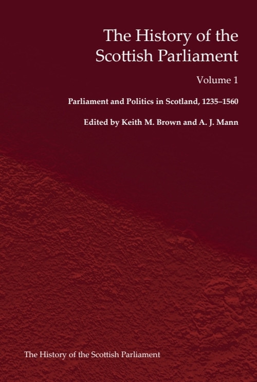 The History of the Scottish Parliament (Parliament and Politics in Scotland, 1235-1560) by A. J. Mann, Alan R. MacDonald, Roland J Tanner, Keith M. Brown, 9781399564717