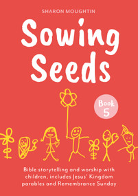 Sowing Seeds Book 5 (Bible storytelling and worship with children, includes Jesus' Kingdom parables and Remembrance Sunday) by Sharon Moughtin, 9780281092437