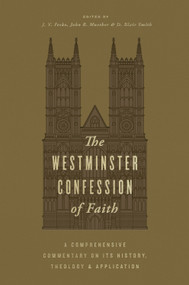 The Westminster Confession of Faith (A Comprehensive Commentary on Its History, Theology, and Application) by J. V. Fesko, John R. Muether, D. Blair Smith, Robert Cara, Scott Swain, Ligon Duncan, Sinclair B. Ferguson, Kevin DeYoung, James N. Anderson, John Scott Redd, Derek Thomas, N. Gray Sutanto, Mark McDowell, Michael Allen, Chad Van Dixhoorn, Douglas Kelly, Sean Michael Lucas, Guy Prentiss Waters, Guy Richard, Michael Glodo, Michael Anderson, Josh Malone, Duncan Rankin, 9781433591815