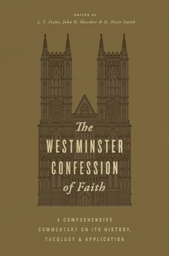 The Westminster Confession of Faith (A Comprehensive Commentary on Its History, Theology, and Application) by J. V. Fesko, John R. Muether, D. Blair Smith, Robert Cara, Scott Swain, Ligon Duncan, Sinclair B. Ferguson, Kevin DeYoung, James N. Anderson, John Scott Redd, Derek Thomas, N. Gray Sutanto, Mark McDowell, Michael Allen, Chad Van Dixhoorn, Douglas Kelly, Sean Michael Lucas, Guy Prentiss Waters, Guy Richard, Michael Glodo, Michael Anderson, Josh Malone, Duncan Rankin, 9781433591815