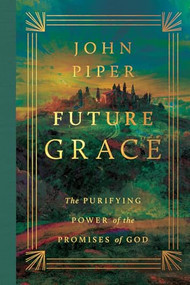 Future Grace (The Purifying Power of the Promises of God) by John Piper, 9781433595912
