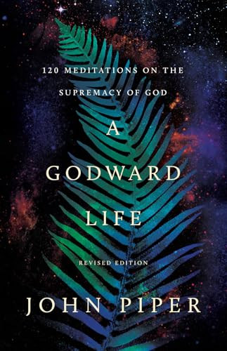 A Godward Life (120 Meditations on the Supremacy of God) by John Piper, 9781433596001