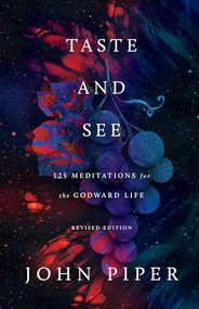 Taste and See (125 Meditations for the Godward Life) by John Piper, 9781433596032