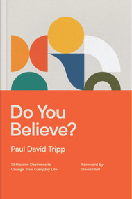 Do You Believe? (12 Historic Doctrines to Change Your Everyday Life (with Study Questions)) by Paul David Tripp, 9781433597589