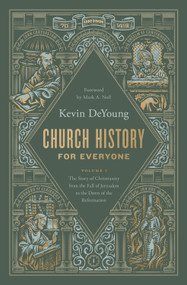 Church History for Everyone (The Story of Christianity from the Fall of Jerusalem to the Dawn of the Reformation (Volume 1)) by Kevin DeYoung, Peter Voth, 9781433597640