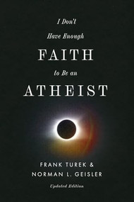 I Don't Have Enough Faith to Be an Atheist (Updated Edition) by Frank Turek, Norman L. Geisler, 9781433598654