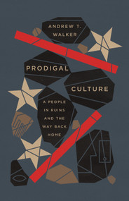 Prodigal Culture (A People in Ruins and the Way Back Home) by Andrew Walker, 9781433599743