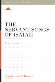 The Servant Songs of Isaiah (A 12-Week Study) by Trent Hunter, Douglas Sean O'Donnell, 9781433599927