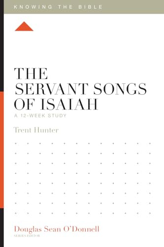 The Servant Songs of Isaiah (A 12-Week Study) by Trent Hunter, Douglas Sean O'Donnell, 9781433599927
