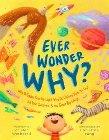 Ever Wonder Why? (Why Do Eagles Soar Up High, and Why Do Onions Make You Cry? All Your Questions and the Great Big Why!) by Kristen Wetherell, Christina K. Yang, 9798874903794