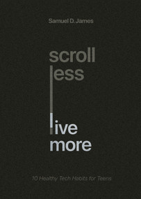 Scroll Less, Live More (10 Healthy Tech Habits for Teens) by Samuel James, 9798874905552
