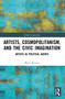 Artists, Cosmopolitanism, and the Civic Imagination (Artists as Political Agents) by Maria Rovisco, 9781032940434