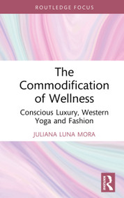 The Commodification of Wellness (Conscious Luxury, Western Yoga and Fashion) by Juliana Luna Mora, 9781032829449