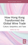 How Hong Kong Transformed the Global Wine Trade (Culture, Geopolitics, and Taste) by Hang Kei Ho, 9781032851716
