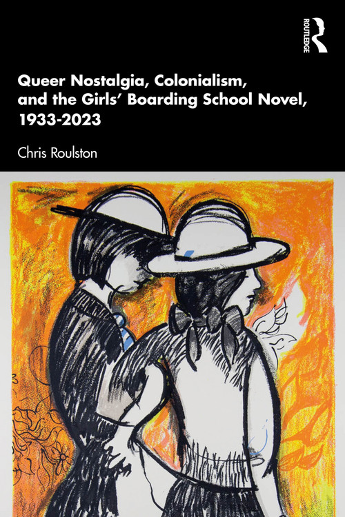 Queer Nostalgia, Colonialism, and the Girls' Boarding School Novel, 1933-2023 by Chris Roulston, 9781041213246