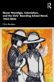 Queer Nostalgia, Colonialism, and the Girls' Boarding School Novel, 1933-2023 by Chris Roulston, 9781041213246