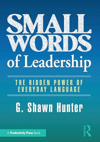 Small Words of Leadership (The Hidden Power of Everyday Language) by G. Shawn Hunter, 9781032994987