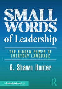 Small Words of Leadership (The Hidden Power of Everyday Language) by G. Shawn Hunter, 9781032994987