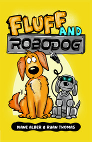 Fluff and Robo Dog ((Fluff and Robo Dog- Dyslexia-Friendly, Funny, Illustrated Chapter Books for Kids)) by Diane Alber, 9781970302103