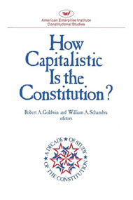 How Capitalistic is the Constitution? by Robert A. Goldwin, William A. Schambra, 9780844734781