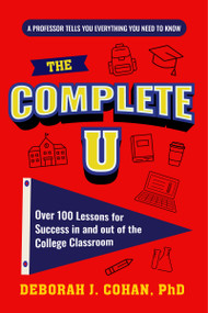 The Complete U (Over 100 Lessons for Success in and out of the College Classroom (College Success Book)) by Deborah J. Cohan, 9781684818525