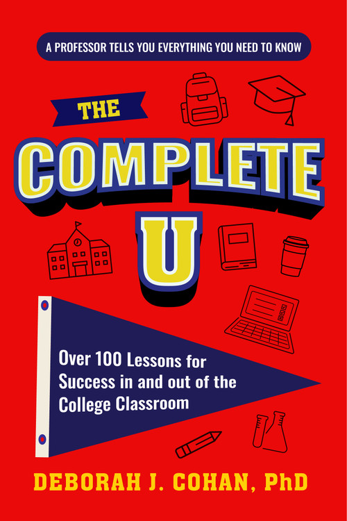 The Complete U (Over 100 Lessons for Success in and out of the College Classroom (College Success Book)) by Deborah J. Cohan, 9781684818525