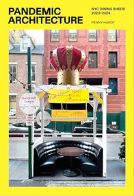 Pandemic Architecture (NYC Dining Sheds 2020-2024) by Penny Hardy, Michael Bullock, Robert Hammond, Fred Bernstein, 9781963814323