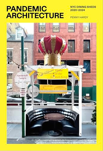 Pandemic Architecture (NYC Dining Sheds 2020-2024) by Penny Hardy, Michael Bullock, Robert Hammond, Fred Bernstein, 9781963814323