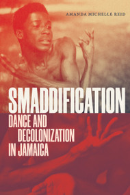 Smaddification (Dance and Decolonization in Jamaica) by Amanda Michelle Reid, 9781478039259