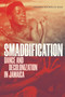 Smaddification (Dance and Decolonization in Jamaica) by Amanda Michelle Reid, 9781478039259