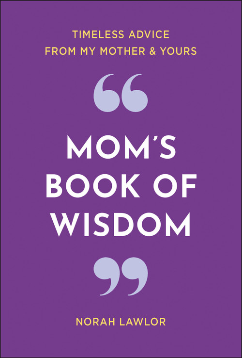 Mom's Book of Wisdom (Timeless Advice from My Mother & Yours) by Norah Lawlor, 9781578268412