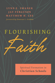 Flourishing Faith (Spiritual Formation in Christian Schools) by Lynn E. Swaner, Jay Ferguson, Matthew H. Lee, Donovan L. Graham, 9780802884657
