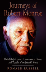 Journeys of Robert Monroe (Out-of-Body Explorer, Consciousness Pioneer, and Traveler of the Invisible World) by Ronald Russell, Charles T. Tart, 9781642970807