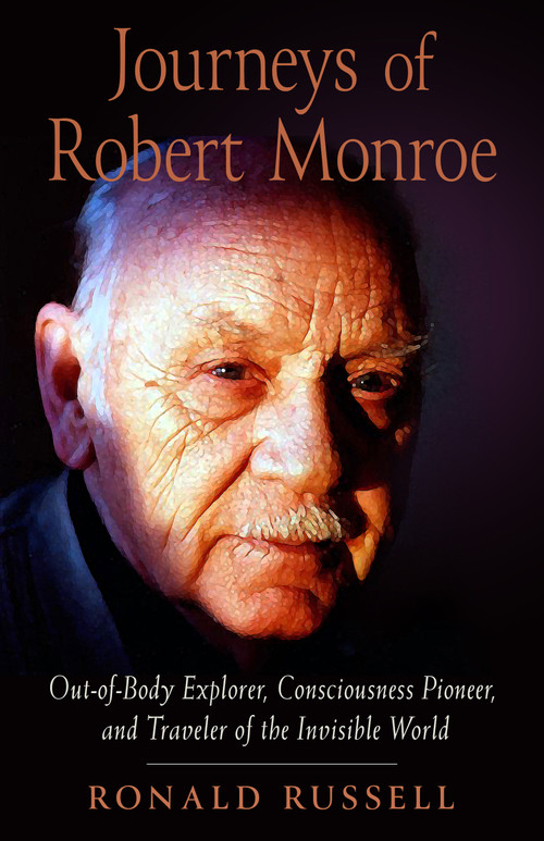 Journeys of Robert Monroe (Out-of-Body Explorer, Consciousness Pioneer, and Traveler of the Invisible World) by Ronald Russell, Charles T. Tart, 9781642970807