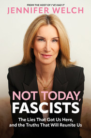 Not Today, Fascists (The Lies That Got Us Here, and the Truths That Will Reunite Us) by Jennifer Welch, 9781335003430