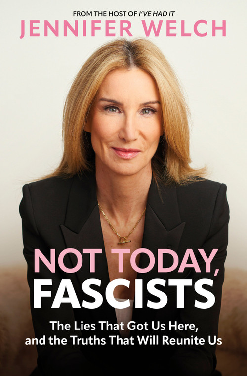 Not Today, Fascists (The Lies That Got Us Here, and the Truths That Will Reunite Us) by Jennifer Welch, 9781335003430