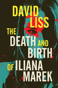 The Death and Birth of Iliana Marek by David Liss, 9781616964696
