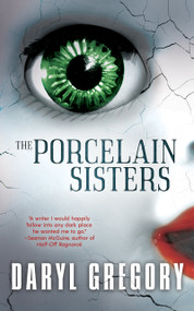 The Porcelain Sisters by Daryl Gregory, 9781616964719