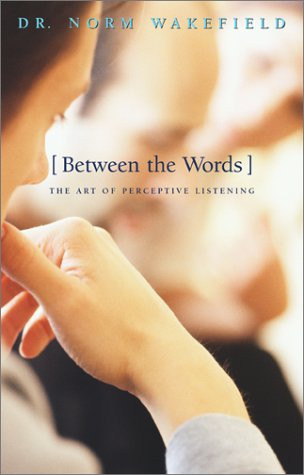 Between the Words (The Art of Perceptive Listening) by Dr. Norm Wakefield, 9780800758066