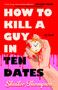 How to Kill a Guy in Ten Dates (A Novel) by Shailee Thompson, 9781668206713