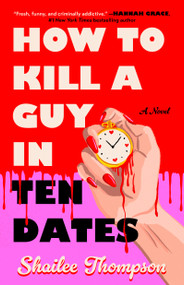 How to Kill a Guy in Ten Dates (A Novel) by Shailee Thompson, 9781668206713