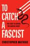 To Catch a Fascist (The Fight to Expose the Radical Right) by Christopher Mathias, 9781668034767