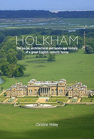 Holkham (The Social, Architectural and Landscape History of a Great English Country House) by Christine Hiskey, 9781910065983