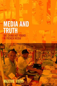 Media and Truth (French Media and the Depiction of China) by Maxime Vivas, 9781911397243