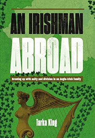 An Irishman Abroad (Growing up with Unity and Division in an Anglo-Irish Family) by Tarka King, 9781911397250