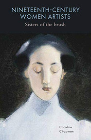 Nineteenth-Century Women Artists (Sisters of the Brush) by Caroline Chapman, 9781913491413