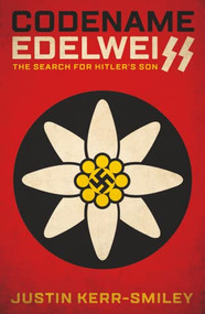 Codename Edelweiss (The Search for Hitler's Son) by Justin Kerr-Smiley, 9781914414329