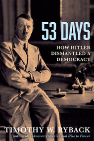 53 Days (How Hitler Dismantled a Democracy) by Timothy W. Ryback, 9780802168245